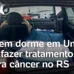 rio-grande-do-sul:-homem-dormiu-em-uno-para-fazer-tratamento-contra-cancer-em-porto-alegre