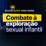 segundo-episodio-do-videocast-provocacoes-debate-combate-ao-abuso-e-a-exploracao-sexual-infantil