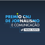 cnj-abre-inscricoes-para-premio-pena-justa-de-jornalismo-e-comunicacao